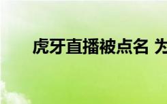 虎牙直播被点名 为什么被点名啥情况