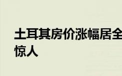 土耳其房价涨幅居全球首位 到底年涨幅有多惊人