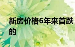 新房价格6年来首跌 现在能买房吗 具体怎样的