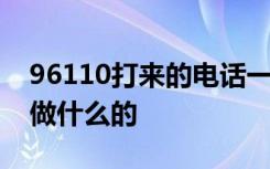 96110打来的电话一定要接听 96110电话是做什么的