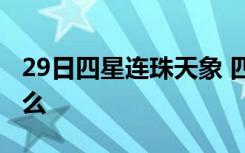 29日四星连珠天象 四星连珠什么意思 代表什么