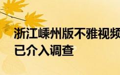 浙江嵊州版不雅视频疯传 已触犯了刑法警方已介入调查