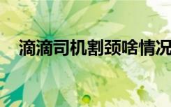 滴滴司机割颈啥情况滴滴公司怎么应对的