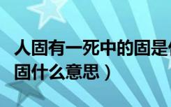 人固有一死中的固是什么意思（人固有一死的固什么意思）