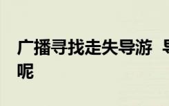 广播寻找走失导游  导游竟然走丢了是怎样的呢