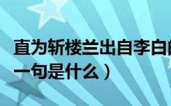 直为斩楼兰出自李白的哪首诗（直为斩楼兰上一句是什么）