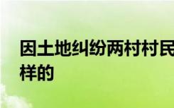 因土地纠纷两村村民互射烟花 当时情况是怎样的