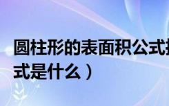 圆柱形的表面积公式推算（圆柱形的表面积公式是什么）