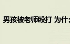 男孩被老师殴打 为什么被殴打殴打有多严重