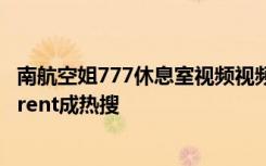 南航空姐777休息室视频视频女主角是谁 南航777完整版torrent成热搜