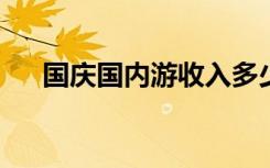 国庆国内游收入多少哪个地区收入最高