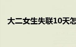 大二女生失联10天怎样的事情经过是什么