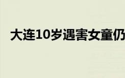 大连10岁遇害女童仍未下葬 真相竟是这样