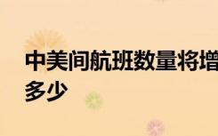 中美间航班数量将增加一倍 增加后每周会有多少