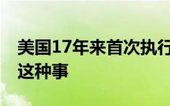 美国17年来首次执行联邦死刑 为什么会发生这种事