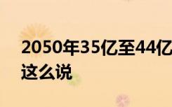 2050年35亿至44亿人用水将受影响 为什么这么说