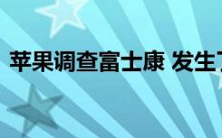 苹果调查富士康 发生了什么事情具体经过是