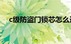 c级防盗门锁芯怎么选（c级防盗门锁芯）