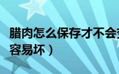 腊肉怎么保存才不会变硬（腊肉怎么保存才不容易坏）