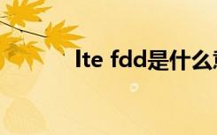 lte fdd是什么意思（lte fdd）