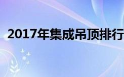 2017年集成吊顶排行榜（集成吊顶排名榜）