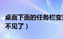 桌面下面的任务栏变宽了（桌面下面的任务栏不见了）