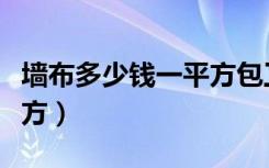 墙布多少钱一平方包工包料（墙布多少钱一平方）