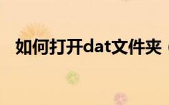 如何打开dat文件夹（如何打开DAT文件）