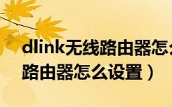 dlink无线路由器怎么设置密码（dlink无线路由器怎么设置）