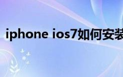 iphone ios7如何安装微信（iphone ios7）