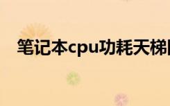 笔记本cpu功耗天梯图（笔记本cpu功耗）