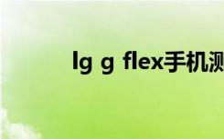 lg g flex手机测评（lg g flex）