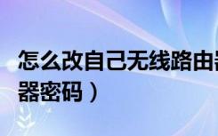 怎么改自己无线路由器密码（怎么改无线路由器密码）