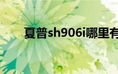 夏普sh906i哪里有卖（夏普sh906i）