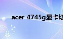 acer 4745g显卡切换（acer 4745g）