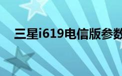 三星i619电信版参数（三星i619电信版）