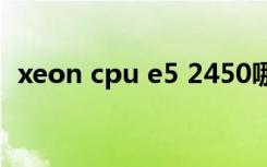 xeon cpu e5 2450哪一年的（xeon cpu）