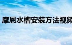 摩恩水槽安装方法视频（摩恩水槽安装步骤）