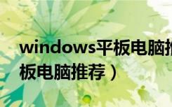 windows平板电脑推荐2021（windows平板电脑推荐）