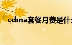 cdma套餐月费是什么意思（cdma网络）