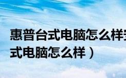 惠普台式电脑怎么样安装win10系统（惠普台式电脑怎么样）