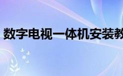 数字电视一体机安装教程（数字电视一体机）