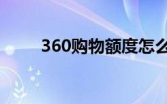 360购物额度怎么使用（360购物）