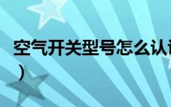 空气开关型号怎么认识（空气开关型号怎么看）