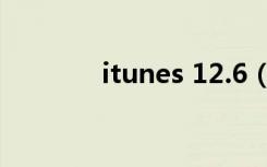 itunes 12.6（itunes 10 6）