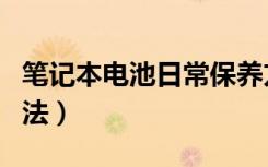 笔记本电池日常保养方法（笔记本电池保养方法）