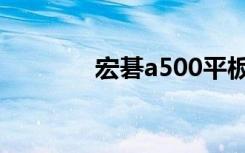 宏碁a500平板（宏基a500）