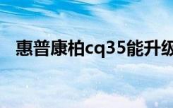 惠普康柏cq35能升级么（惠普康柏cq35）