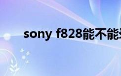 sony f828能不能录像（sony f828）