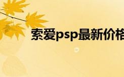 索爱psp最新价格（索爱psp手机）